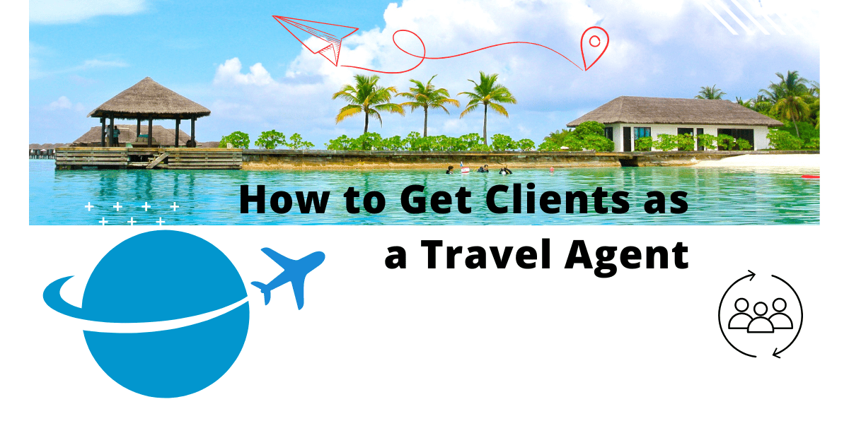 How to Get Clients as a Travel Agent
